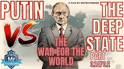 PUTIN VS THE DEEP STATE - PART 3.1 of 3.2 - THE WAR FOR THE WORLD - A Film By MrTruthBomb