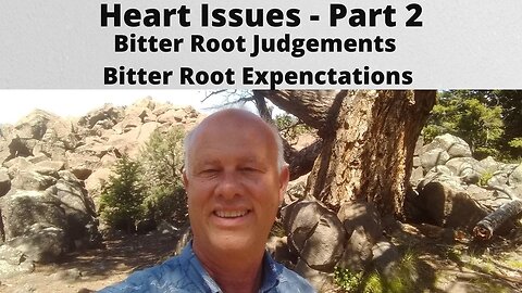 Heart Issues – Part 2 Bitter Root Judgments – Bitter Root Expectations