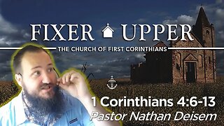 "FIXER UPPER" - (Week 10) -|- 1 Corinthians 4:6-13 -|- Pastor Nathan Deisem - Fathom Church