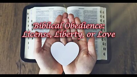 Biblical Obedience: Liberty, License, or Love