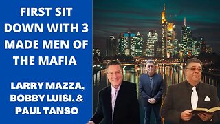 Sit Down With Three Made Men of the Mafia Larry Mazza, Bobby Luisi, & Paul Tanso