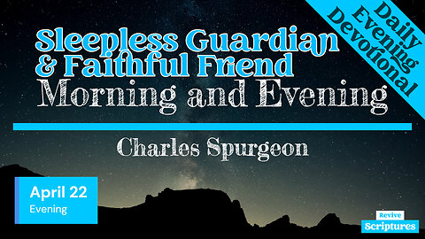 April 22 Evening Devotional | Sleepless Guardian & Faithful Friend | Morning and Evening by Spurgeon