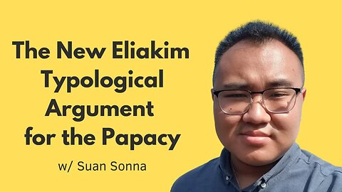 The New Eliakim Typological Argument for the Papacy w/ Suan Sonna