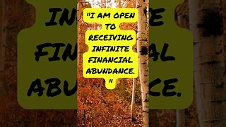 "I am open to receiving infinite financial abundance."