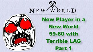 New Player in a New World - 59-60 with Terrible Lag Part 1