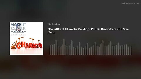 The ABCs of Character Building - Part 3 - Benevolence - Dr. Stan Ponz