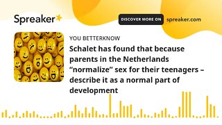 Schalet has found that because parents in the Netherlands “normalize” sex for their teenagers – desc