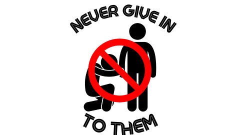 Never Give In To Them!