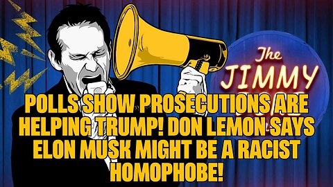 Polls Show Prosecutions Are HELPING Trump! Don Lemon Says Elon Musk MIGHT Be a Racist Homophobe!
