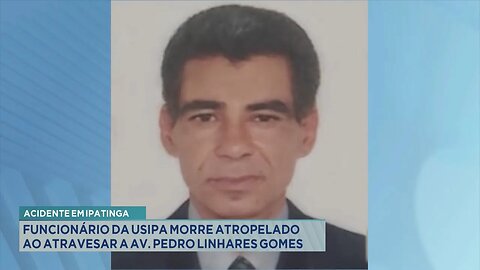 Acidente em Ipatinga: Funcionário da Usipa morre atropelado ao atravessar a Av. Pedro Linhares Gomes
