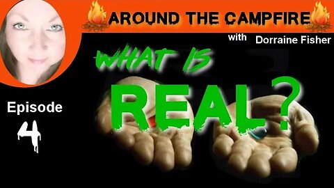 Around The Campfire | What is REAL? | Ep4