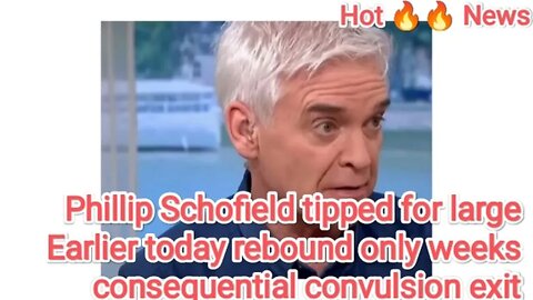 Phillip Schofield tipped for large Earlier today rebound only weeks consequential convulsion exit