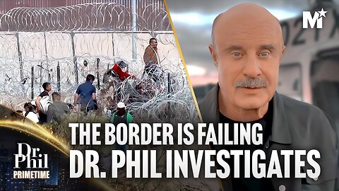 Dr. Phil: The Border Crisis | The Government Is Failing At Border Security | Dr. Phil Primetime