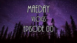 MaeDay VLOGS - Episode 00