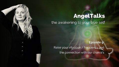 AngelTalk 9: raise your vibration / frequency and the connection with our chakra's