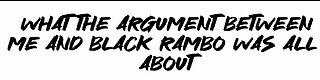 What the argument between me and Black Rambo was all about