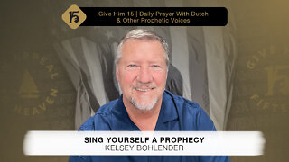 Sing Yourself a Prophecy - Kelsey Bohlender | Give Him 15: Daily Prayer with Dutch | May 27, 2022