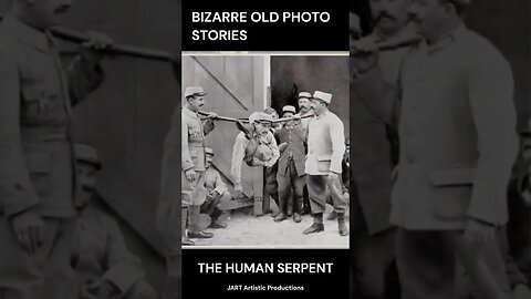 THE HUMAN SERPENT - Bizarre Ancient Photo Stories