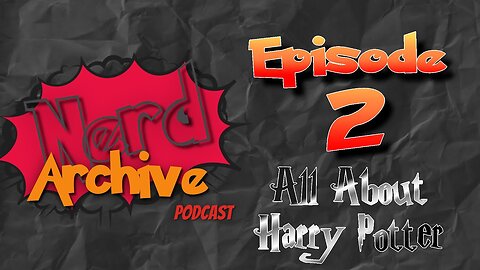 All About Harry Potter! The Nerd Archive Podcast EP 2