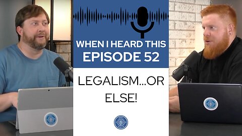 When I Heard This - Episode 52 - Legalism...Or Else!