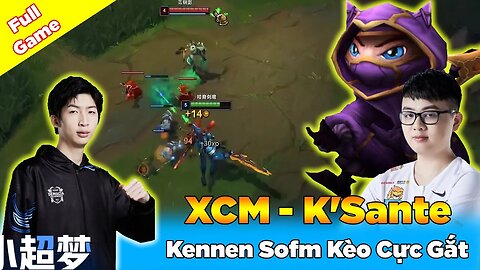 Xiao Chao Meng K'Sante vs Kennen Sofm Kèo Cực Gắt