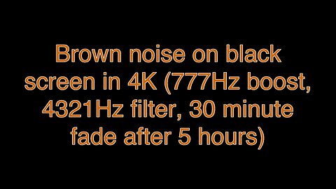 Brown noise on black screen in 4K (777Hz boost, 4321Hz filter, 30 minute fade after 5 hours)