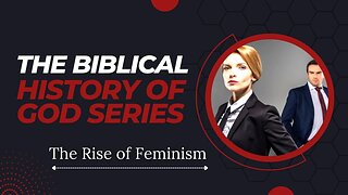 THE BIBLICAL HISTORY OF GOD SERIES: THE RISE OF FEMINISM