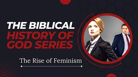 THE BIBLICAL HISTORY OF GOD SERIES: THE RISE OF FEMINISM