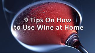 9 tips on how to use wine at home