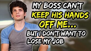 "My boss can't keep his hands off me... but I don't want to lose my job"