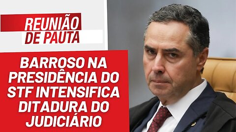 STF: Barroso na presidência intensifica ditadura do Judiciário - Reunião de Pauta nº 1245 - 24/7/23