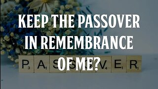 Keep the Passover in Remembrance of Me?