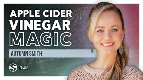 Autumn Smith | The Magic & Myths About Apple Cider Vinegar (ACV) | Wellness Force #Podcast