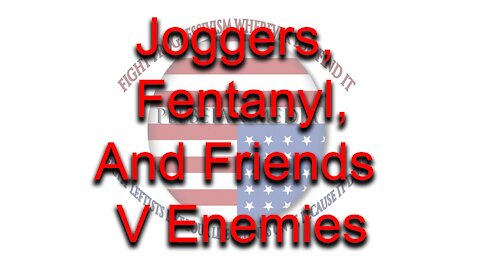 Joggers, Fentanyl, & Friends V Enemies