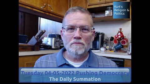 20220405 Pushing Democracy - The Daily Summation