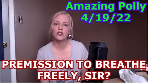 PREMISSION TO BREATHE FREELY, SIR? - Amazing Polly 4/19/22