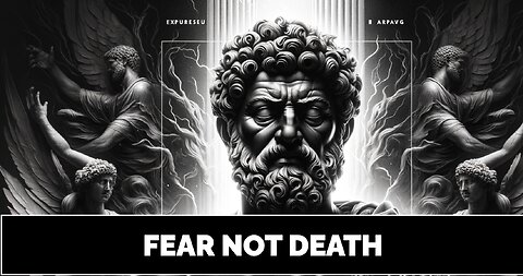 Marcus Aurelius: Fear Not Death, Fear Not Living!