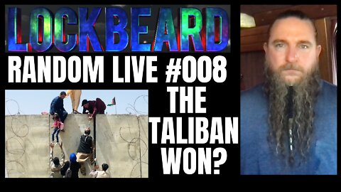 LOCKBEARD RANDOM LIVE #008. The Taliban Won?