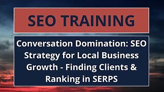 Conversation Domination: SEO Strategy for Local Business Growth - Finding Clients & Ranking in SERPS