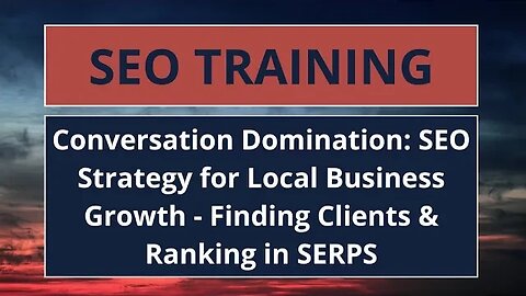 Conversation Domination: SEO Strategy for Local Business Growth - Finding Clients & Ranking in SERPS