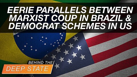 Eerie Parallels Between Marxist Coup in Brazil & Democrat Schemes in US. Behind the Deep State