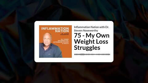 Inflammation Nation with Dr. Steven Noseworthy - 75 - My Own Weight Loss Struggles