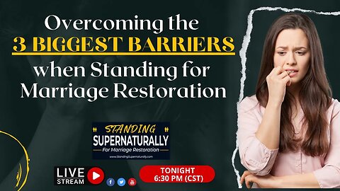 Overcoming the 3 BIGGEST BARRIERS when Standing for Marriage Restoration