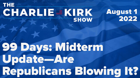 99 Days: Midterm Update—Are Republicans Blowing It? | The Charlie Kirk Show LIVE on RAV 08.01.22