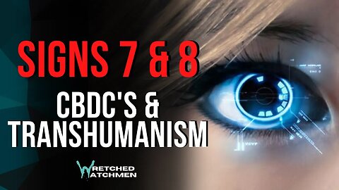 Signs 7 & 8: CBDC's & Transhumanism