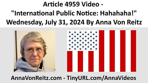 Article 4959 Video - International Public Notice: Hahahaha! By Anna Von Reitz