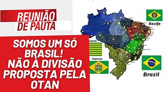 Somos um só Brasil! Não à divisão proposta pela OTAN - Reunião de Pauta nº 1270 - 28/8/23