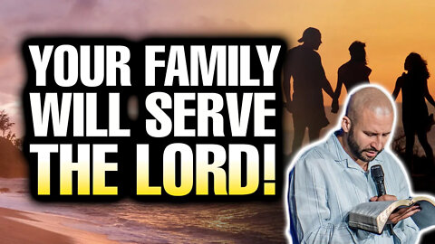 Your Family Will Serve The Lord!