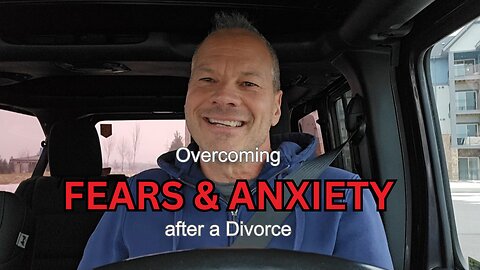 Overcome Fears & Anxiety While Going Thru a Divorce