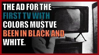 The ad for the first tv with colors must’ve been in black and white.